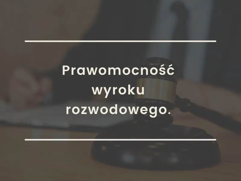 Ile trwa uprawomocnienie wyroku rozwodowego? Sprawdź, co wpływa na czas.