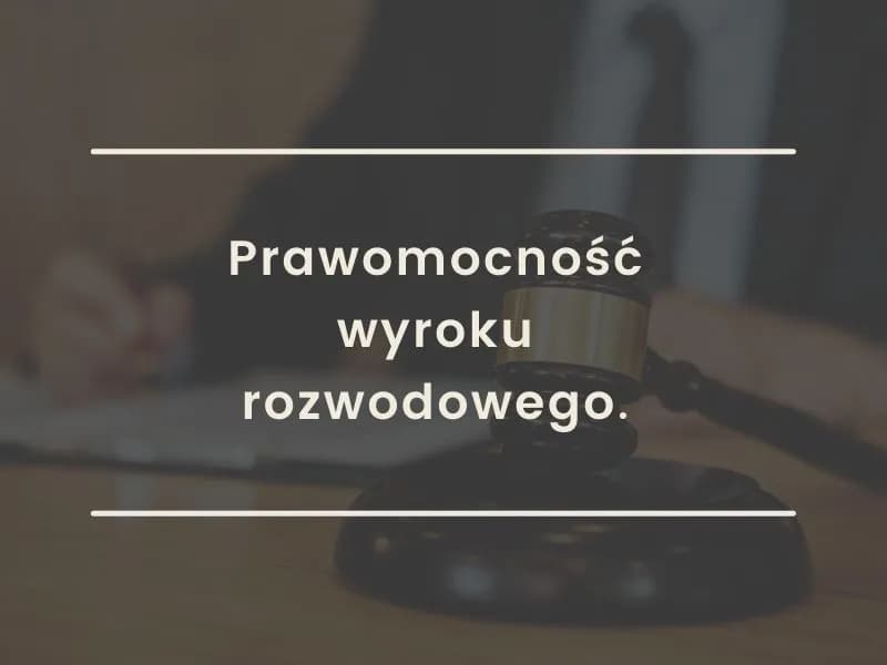 Ile trwa uprawomocnienie wyroku rozwodowego? Sprawdź, co wpływa na czas.